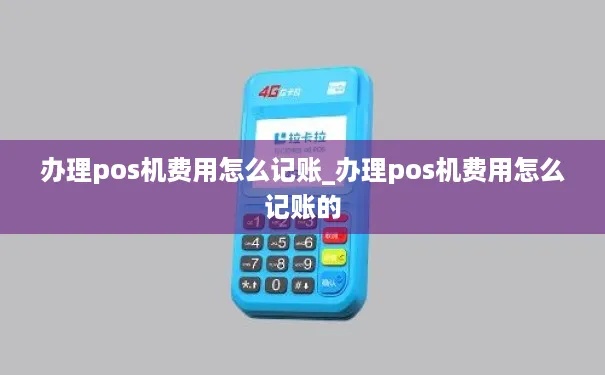POS机业务如何记账(详细解析POS机业务的会计处理方法) POS机业务如何记账(详细解析POS机业务的会计处理方法)