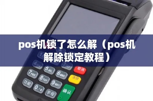 pos机锁住怎么解锁(pos机解锁方法详解) pos机锁住怎么解锁(pos机解锁方法详解)