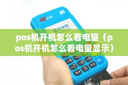 POS机怎么查电量(POS机电池电量查询方法) POS机怎么查电量(POS机电池电量查询方法)