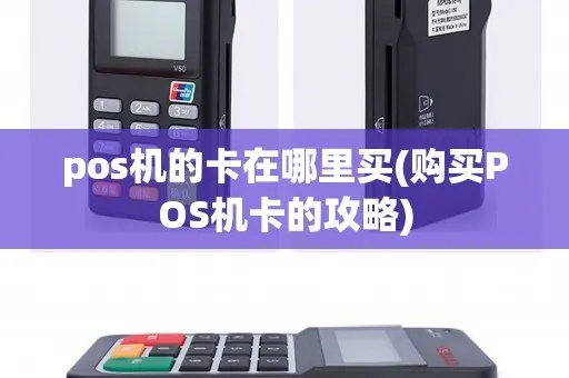 pos机卡怎么买（POS机卡选择指南）