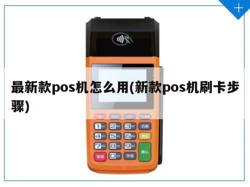 新型POS机如何操作(详细的新型POS机使用说明书) 新型POS机如何操作(详细的新型POS机使用说明书)