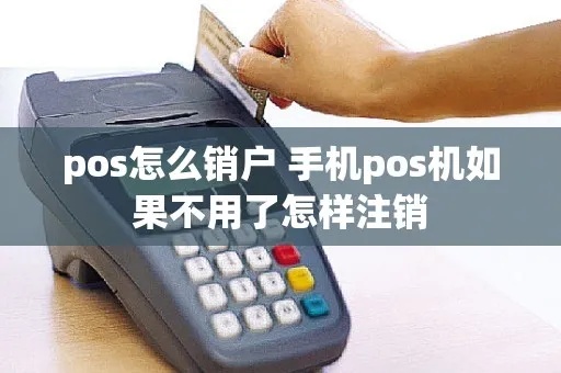 怎么操作POS机销户流程,POS机销户注意事项 怎么操作POS机销户流程,POS机销户注意事项