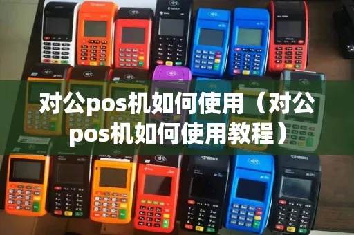 POS机对公交易操作步骤详解，POS机对公收款流程介绍
