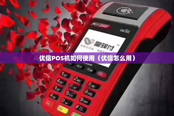 优pos机怎么使用(优pos机操作指南) 优pos机怎么使用(优pos机操作指南)