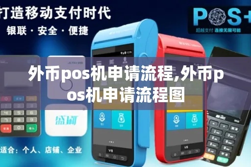 外币申请POS机流程详解,外币POS机申请条件及流程步骤 外币申请POS机流程详解,外币POS机申请条件及流程步骤