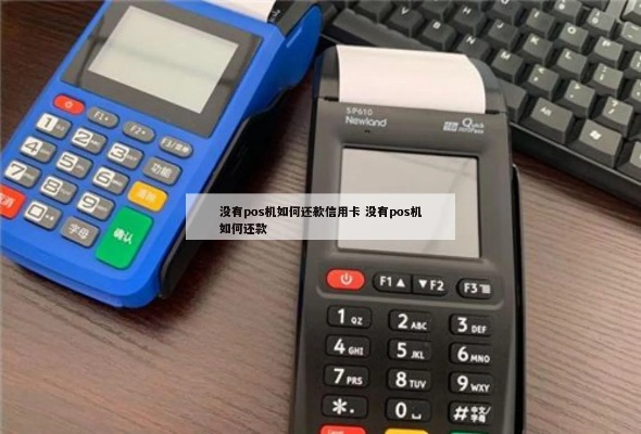 没有pos机如何进行还款,没有pos机怎么付款 没有pos机如何进行还款,没有pos机怎么付款