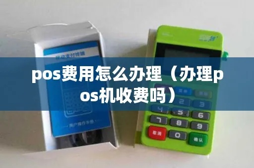 pos机办理怎么收费(了解pos机办理费用及流程) pos机办理怎么收费(了解pos机办理费用及流程)