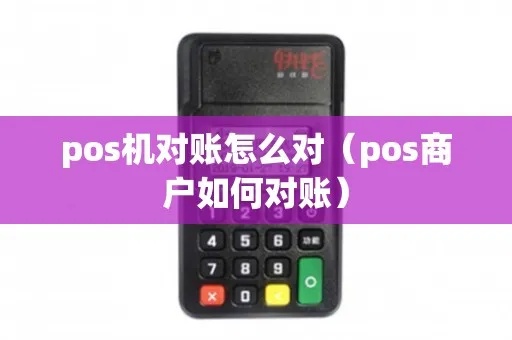 智能POS机怎么对账(POS机对账流程详解) 智能POS机怎么对账(POS机对账流程详解)