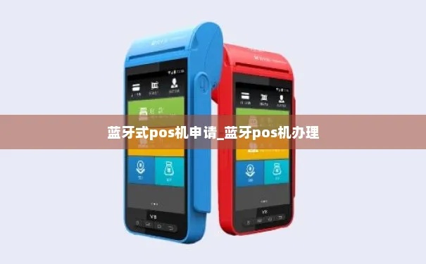 蓝牙pos机怎么申请(蓝牙pos机申请流程详解) 蓝牙pos机怎么申请(蓝牙pos机申请流程详解)