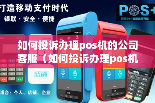 怎么投诉POS机公司(投诉POS机服务商的方法) 怎么投诉POS机公司(投诉POS机服务商的方法)