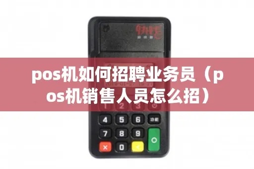 销售POS机怎么招聘(POS机销售招聘计划) 销售POS机怎么招聘(POS机销售招聘计划)