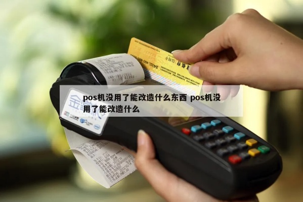 POS机如何进行改造(POS机改造指南) POS机如何进行改造(POS机改造指南)