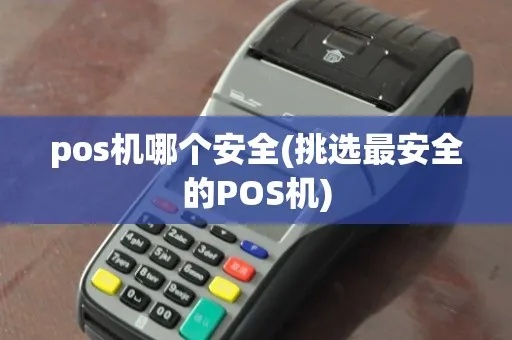 如何分辨pos机安全(避免pos机安全隐患的方法) 如何分辨pos机安全(避免pos机安全隐患的方法)