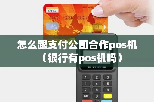 pos机如何谈合作(顺利达成合作的关键步骤) pos机如何谈合作(顺利达成合作的关键步骤)
