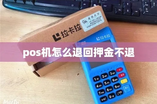 pos机押金如何退回(详细解答pos机押金的退还流程) pos机押金如何退回(详细解答pos机押金的退还流程)