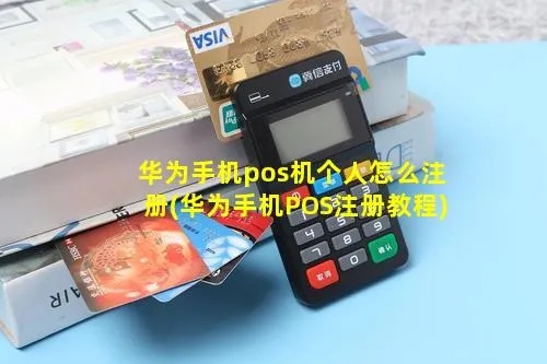 如何开通私人华为pos机(私人pos机开通步骤详解) 如何开通私人华为pos机(私人pos机开通步骤详解)