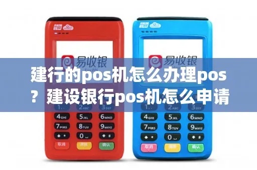 如何办建行POS机(建行POS机申请流程详解) 如何办建行POS机(建行POS机申请流程详解)