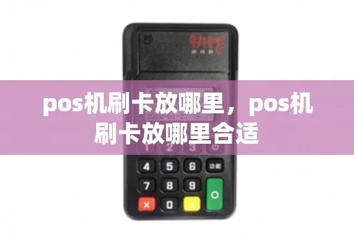 POS机固定如何放置(POS机摆放要点) POS机固定如何放置(POS机摆放要点)