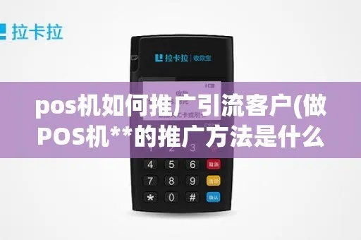 pos机如何推广引流(POS机推广策略分享) pos机如何推广引流(POS机推广策略分享)