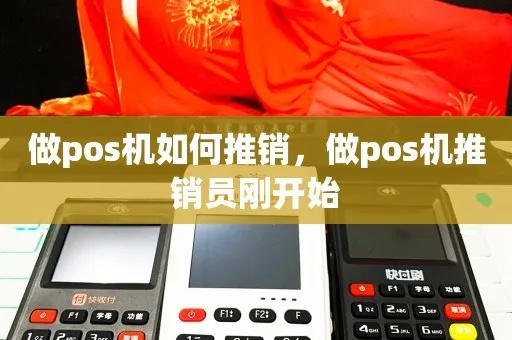 如何做pos机销售员（销售技巧和经验分享）