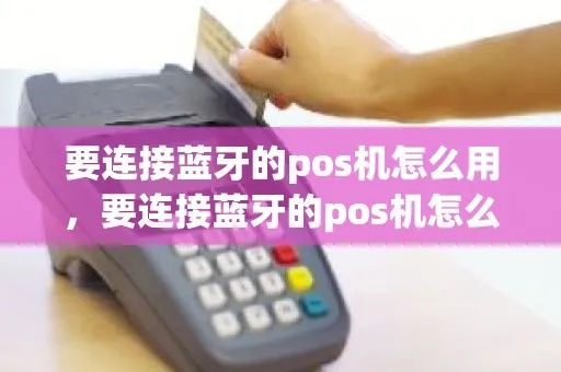 POS机如何开启蓝牙功能，POS机蓝牙连接步骤详解