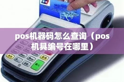如何查询POS机编码,POS机编码查询方法分享