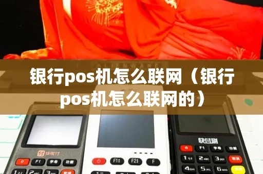 银行pos机如何联网(银行pos机联网步骤详解) 银行pos机如何联网(银行pos机联网步骤详解)