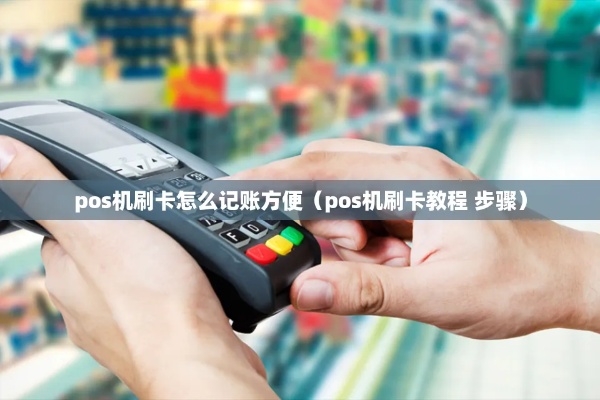 如何记账POS机（POS机使用和记账方法）