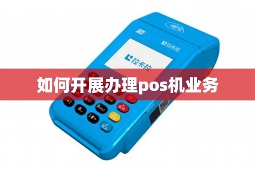 pos机如何开通业务(详解pos机业务开通步骤) pos机如何开通业务(详解pos机业务开通步骤)