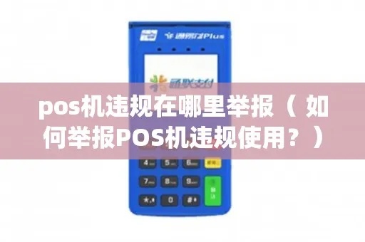 POS机公司涉嫌违法如何举报,举报POS机公司的渠道有哪些 POS机公司涉嫌违法如何举报,举报POS机公司的渠道有哪些