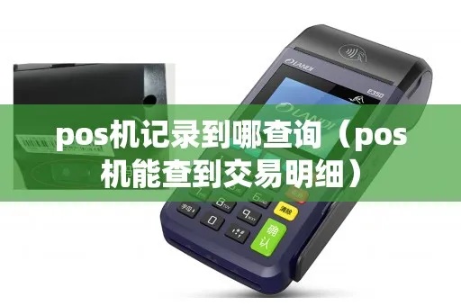 POS机如何查询交易记录,POS机交易查询方法详解 POS机如何查询交易记录,POS机交易查询方法详解