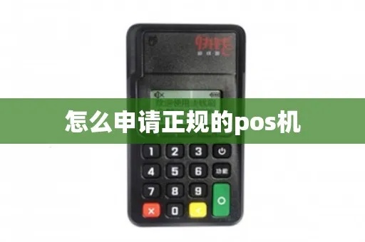 如何正规申办POS机(POS机申请流程详解) 如何正规申办POS机(POS机申请流程详解)