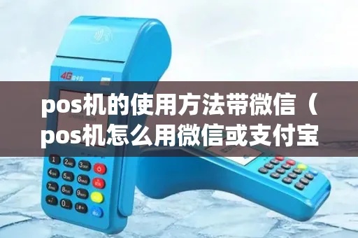 POS机如何扫微信(详解POS机使用微信支付的方法) POS机如何扫微信(详解POS机使用微信支付的方法)