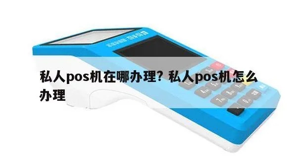 私人如何购买pos机,私人购买pos机的流程和注意事项 私人如何购买pos机,私人购买pos机的流程和注意事项