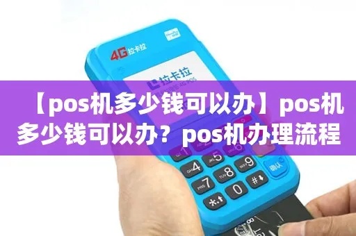 现代支付pos机办理流程详解，pos机办理条件及费用说明