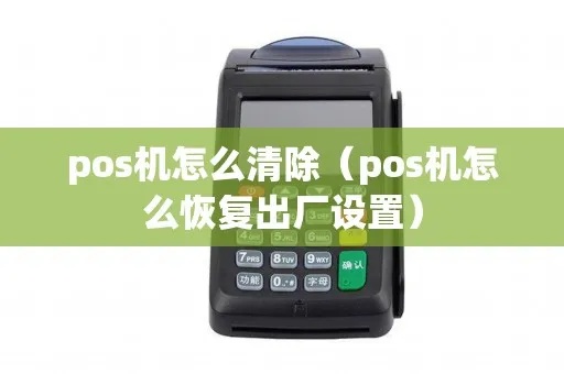 如何清除POS机缓存(POS机缓存清理方法详解) 如何清除POS机缓存(POS机缓存清理方法详解)