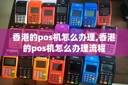 如何办理港澳POS机(港澳POS机办理流程详解) 如何办理港澳POS机(港澳POS机办理流程详解)