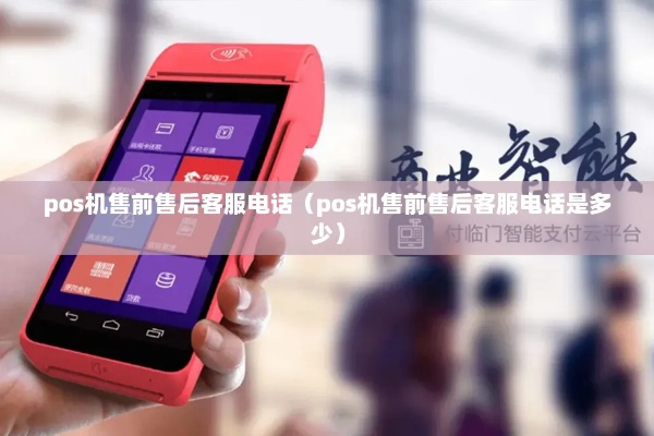 POS机售后电话怎么查询(POS机售后服务查询方式) POS机售后电话怎么查询(POS机售后服务查询方式)