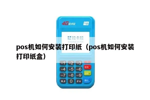 终端POS机怎么更换打印纸（详细更换打印纸步骤）