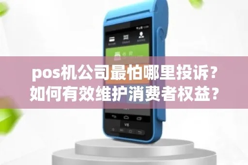 怎么投诉POS机售后服务（维权指南）